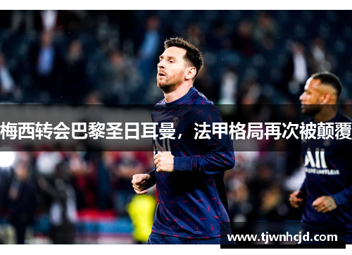 梅西转会巴黎圣日耳曼，法甲格局再次被颠覆