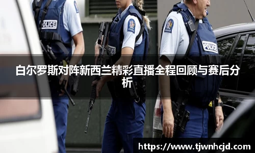 白尔罗斯对阵新西兰精彩直播全程回顾与赛后分析